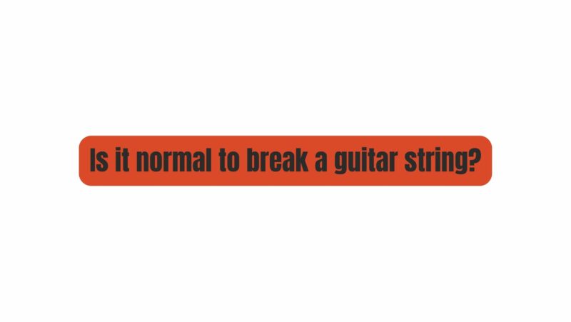Is it normal to break a guitar string?