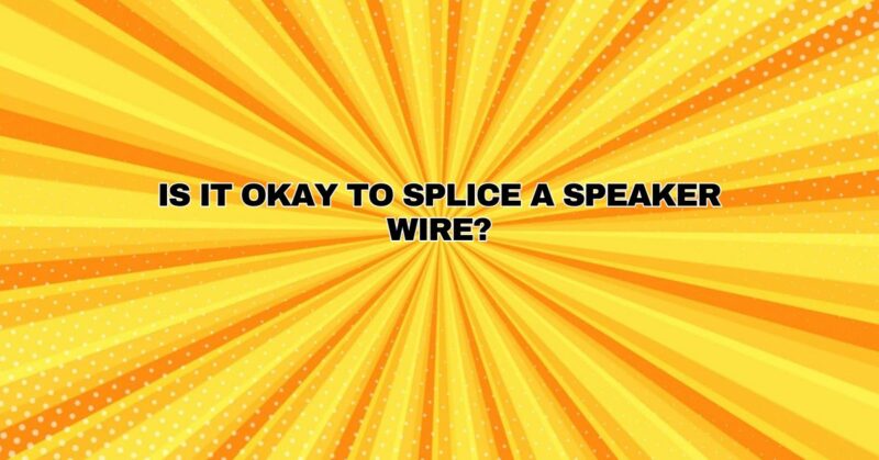 Is it okay to splice a speaker wire?