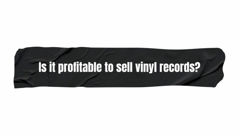Is it profitable to sell vinyl records?