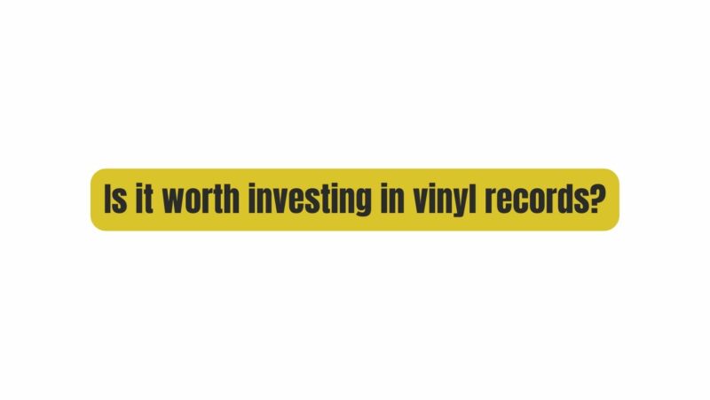 Is it worth investing in vinyl records?
