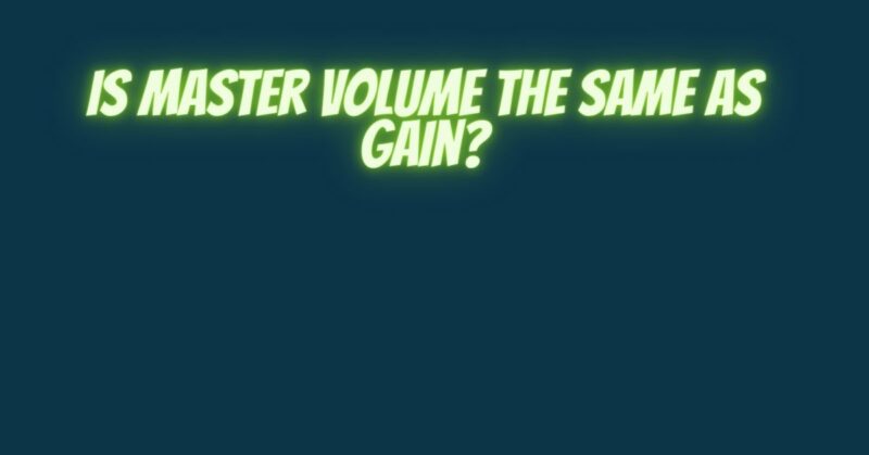 Is master volume the same as gain?