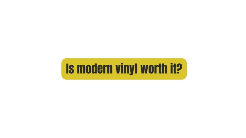 Is modern vinyl worth it?
