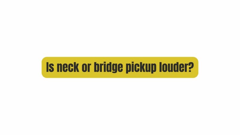Is neck or bridge pickup louder?