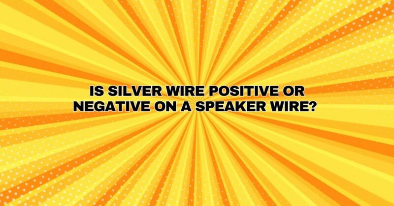 Is silver wire positive or negative on a speaker wire?