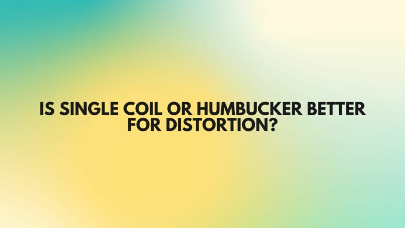 Is single coil or humbucker better for distortion?