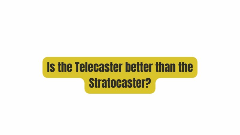Is the Telecaster better than the Stratocaster?