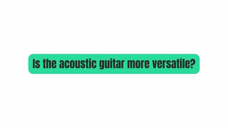 Is the acoustic guitar more versatile?