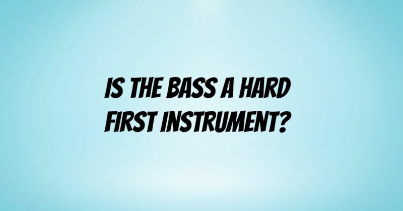 Is the bass a hard first instrument?