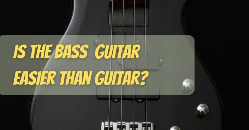 Is the bass guitar easier than guitar? - All For Turntables