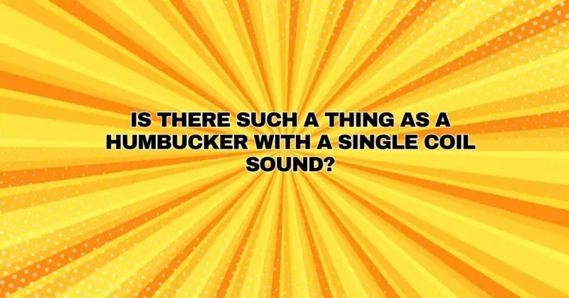 Is there such a thing as a humbucker with a single coil sound?