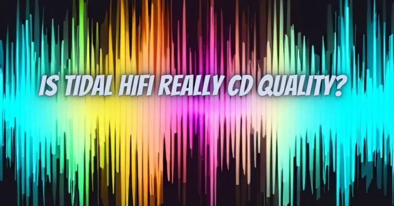 Is tidal HiFi really CD quality?