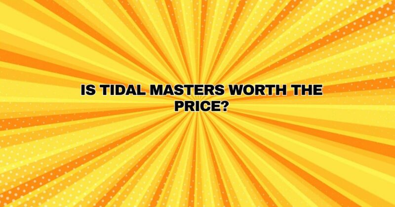 Is tidal Masters worth the price?