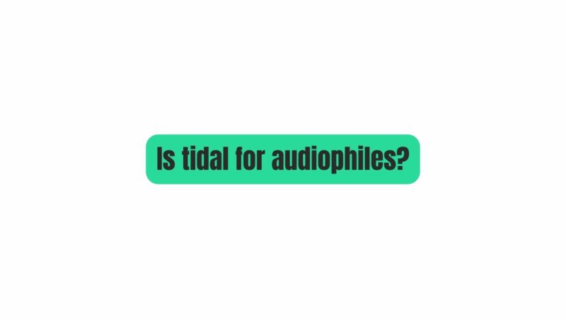 Is tidal for audiophiles?