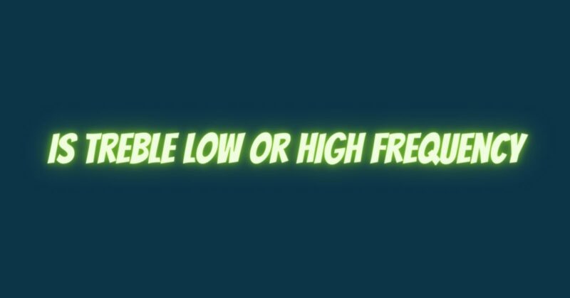Is treble low or high frequency