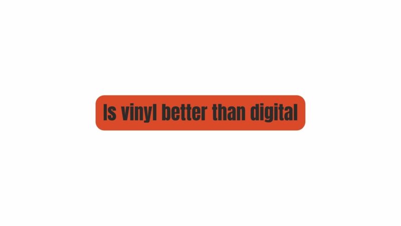 Is vinyl better than digital