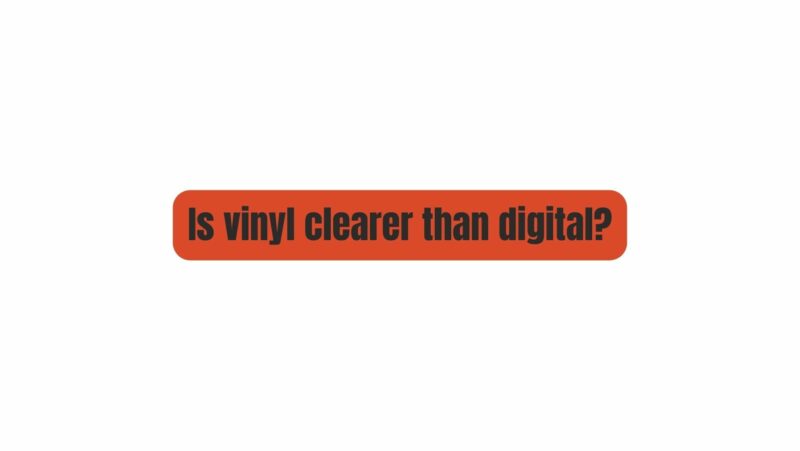 Is vinyl clearer than digital?