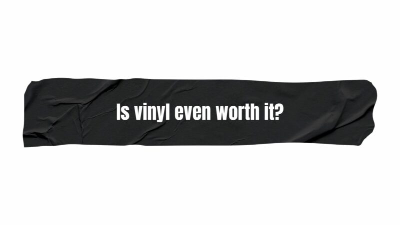 Is vinyl even worth it?