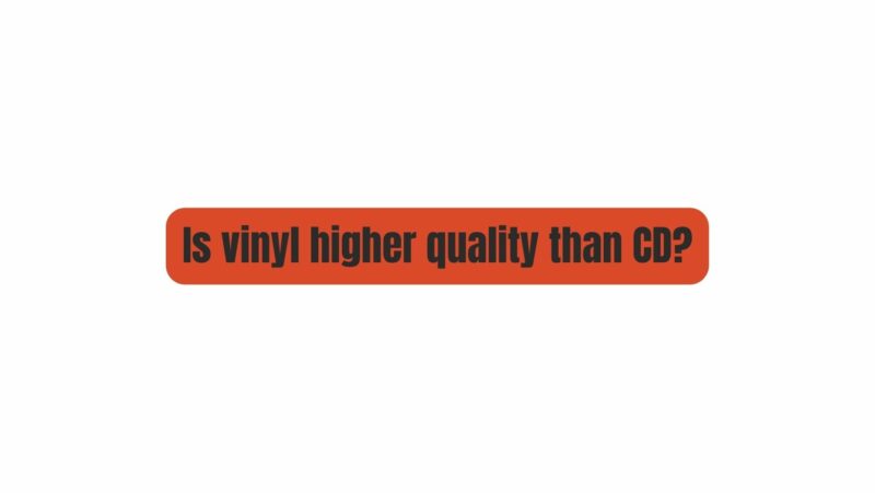 Is vinyl higher quality than CD?