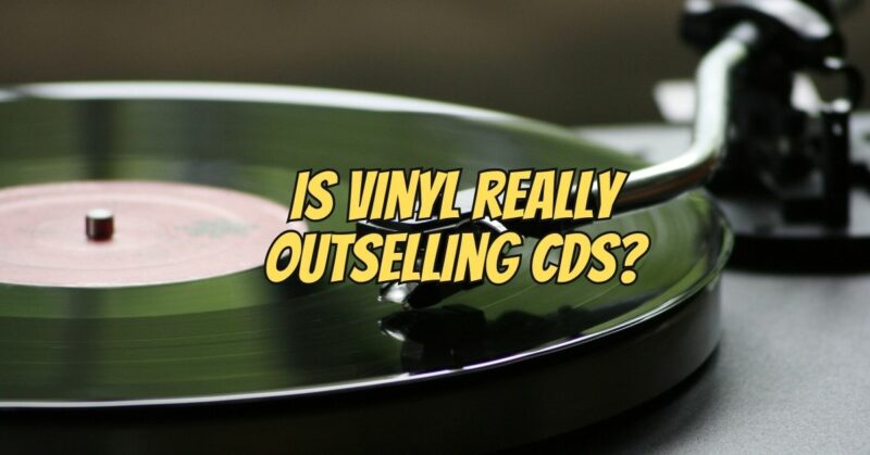 Is vinyl really outselling CDs?