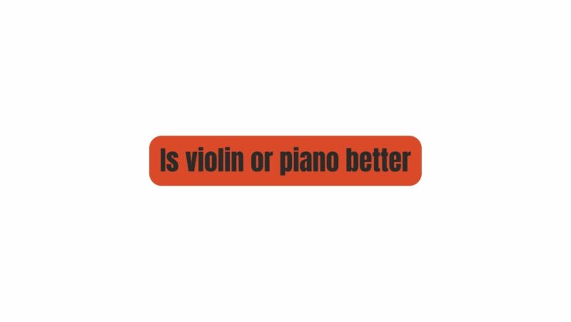 Is violin or piano better