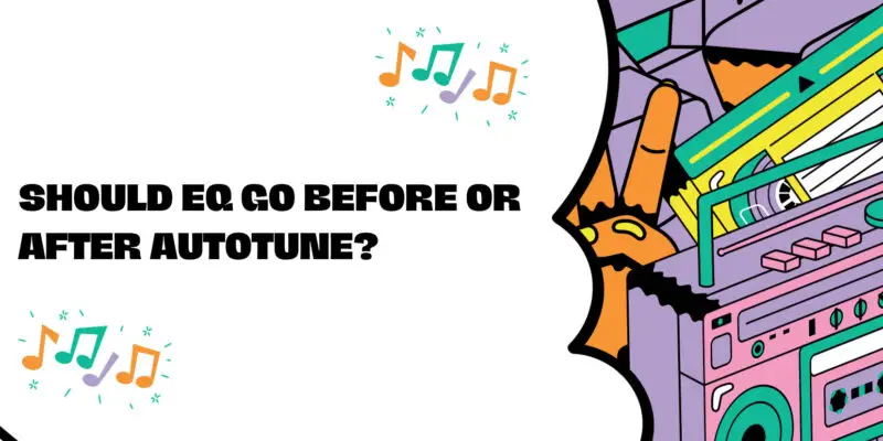 Should EQ go before or after autotune?