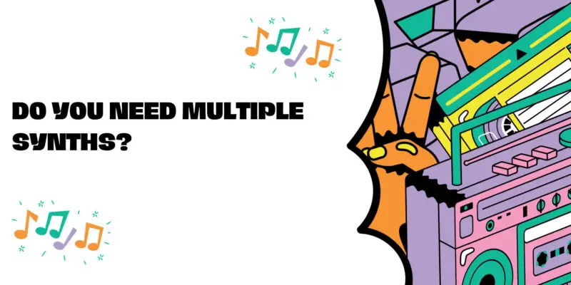 Do you need multiple synths?
