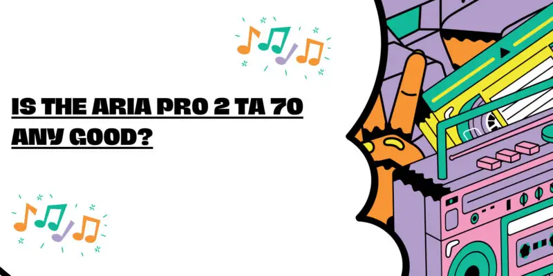 Is the Aria Pro 2 Ta 70 any good?