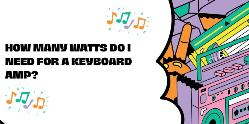 How many watts do I need for a keyboard amp?