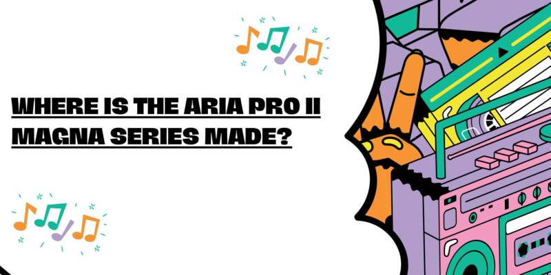 Where is the Aria Pro II Magna series made?
