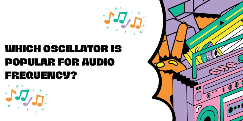 Which oscillator is popular for audio frequency?