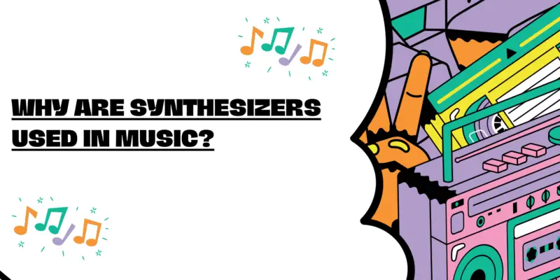 Why are synthesizers used in music?