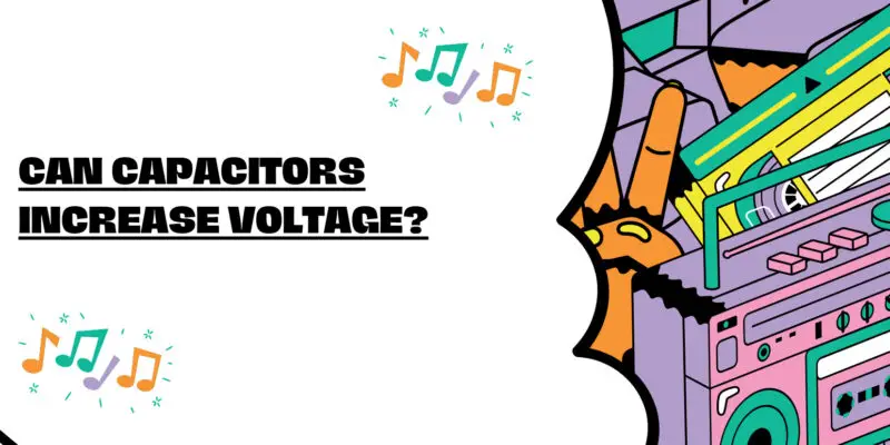 Can capacitors increase voltage?