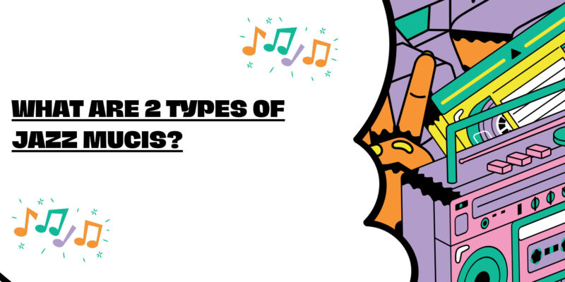 What are 2 types of jazz mucis?