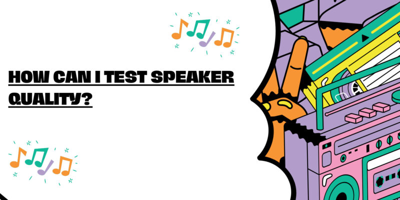 How can i test speakers quality?