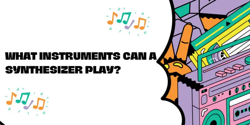 What instruments can a synthesizer play?
