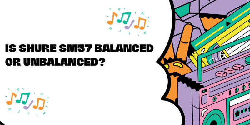 Is Shure SM57 balanced or unbalanced?
