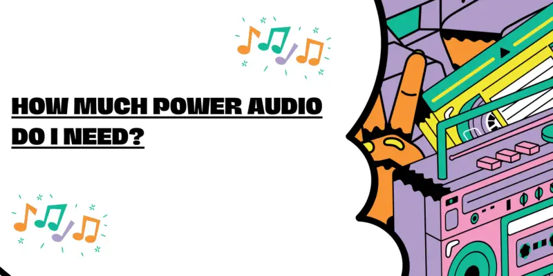 How much power audio do i need?