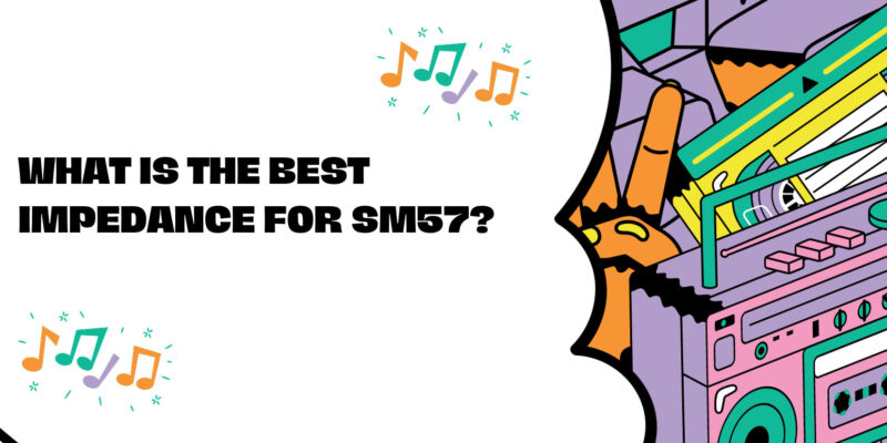 What is the best impedance for SM57?
