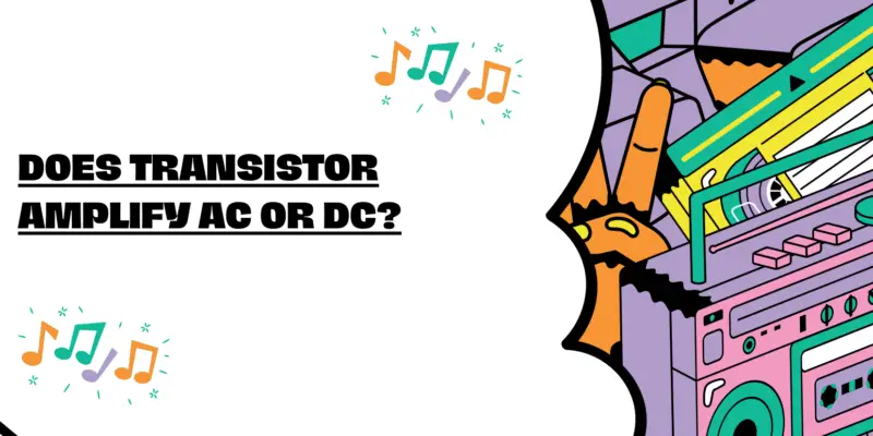 Does transistor amplify AC or DC?