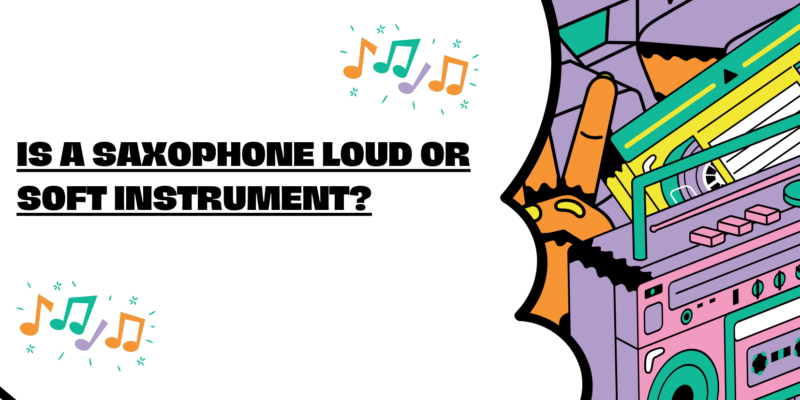 Is A saxophone Loud or soft instrument?