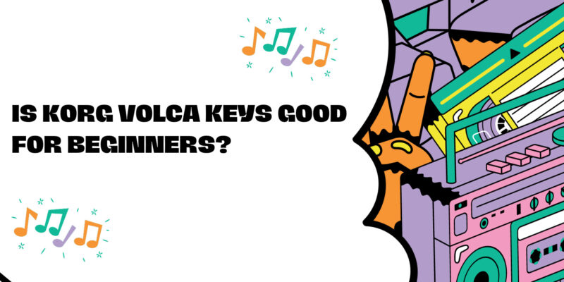 Is Korg Volca Keys good for beginners?