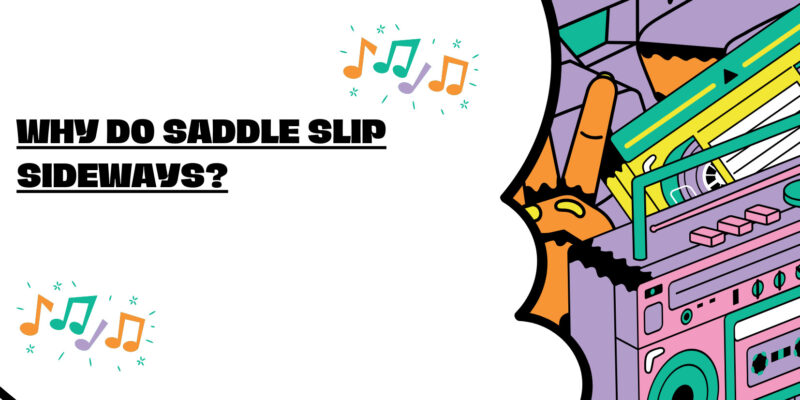 Why do saddle slip sideways?