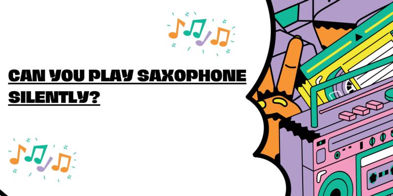 Can you play saxophone silently?