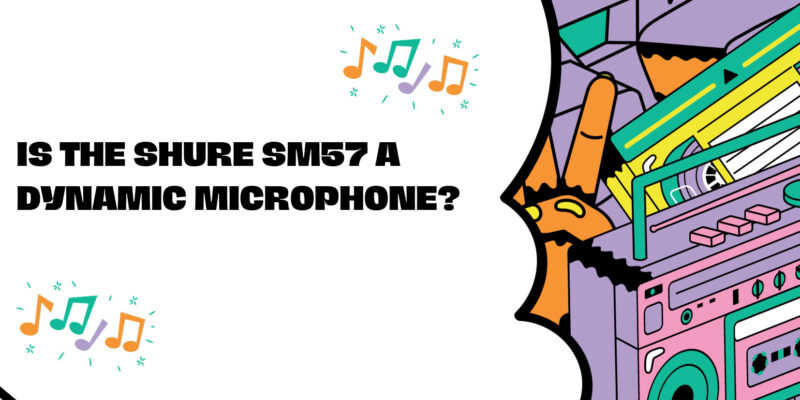 Is the Shure SM57 a dynamic microphone?
