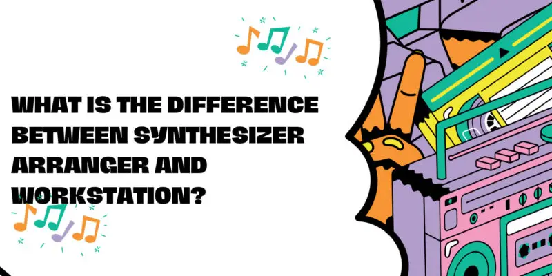 What is the difference between synthesizer arranger and workstation?