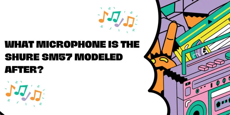 What microphone is the Shure SM57 modeled after?
