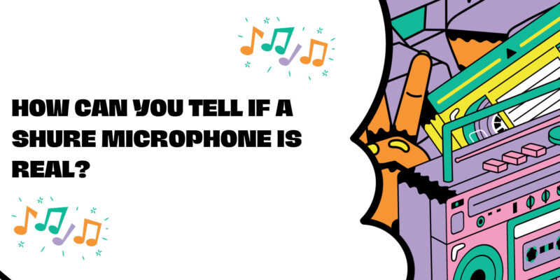 How can you tell if a Shure microphone is real?