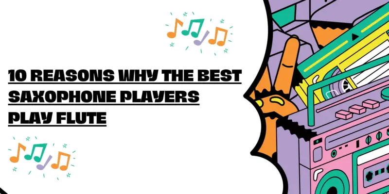 10 reasons why the best saxophone players play flute