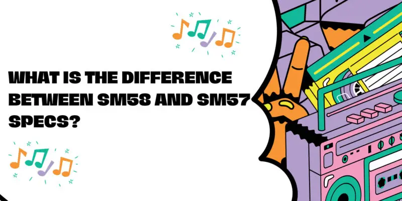 What is the difference between SM58 and SM57 specs?