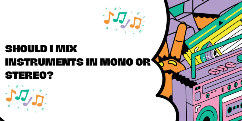 Should I mix instruments in mono or stereo?